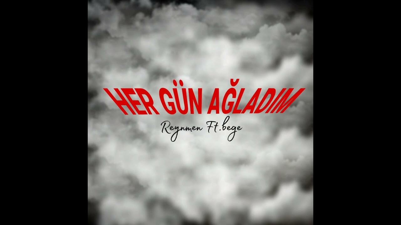 دانلود آهنگ Reynmen از HER GÜN AĞLADIM ft BEGE